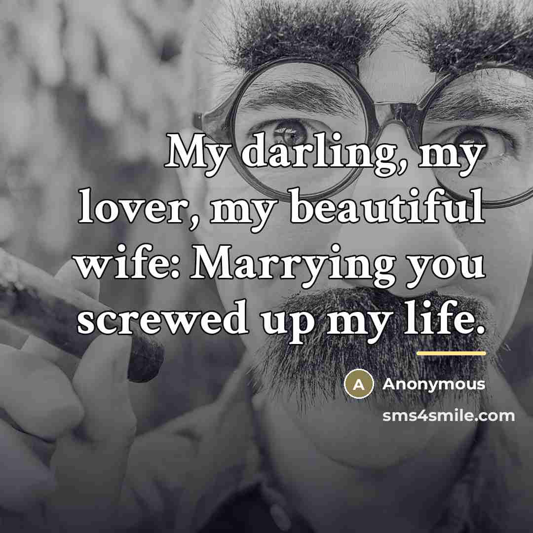“My darling, my lover, my beautiful wife: Marrying you screwed…” quote by Anonymous