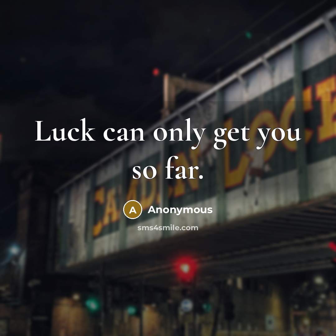 “Luck can only get you so far.…” quote by Anonymous