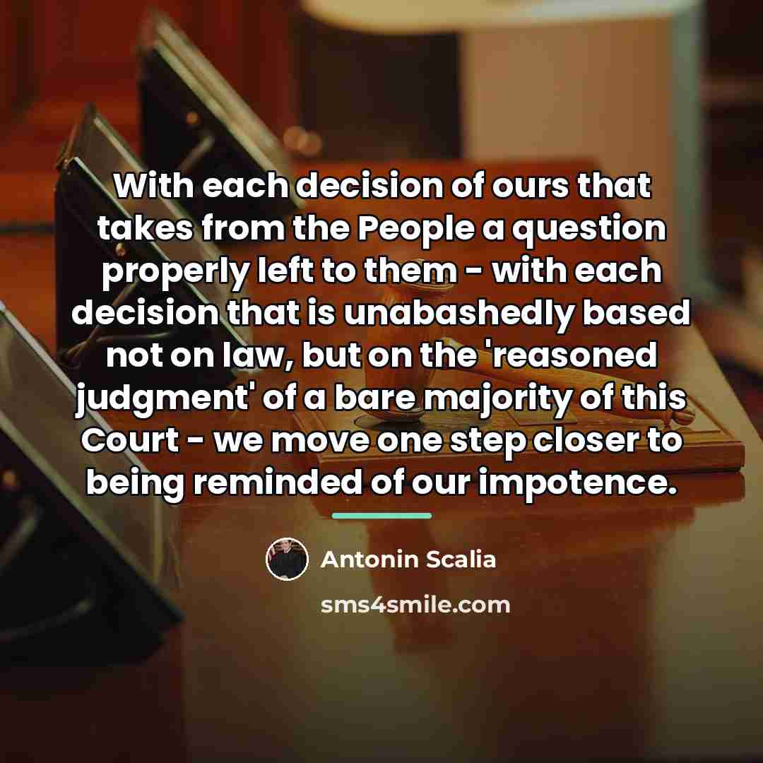 “With each decision of ours that takes from the People…” quote by Antonin Scalia