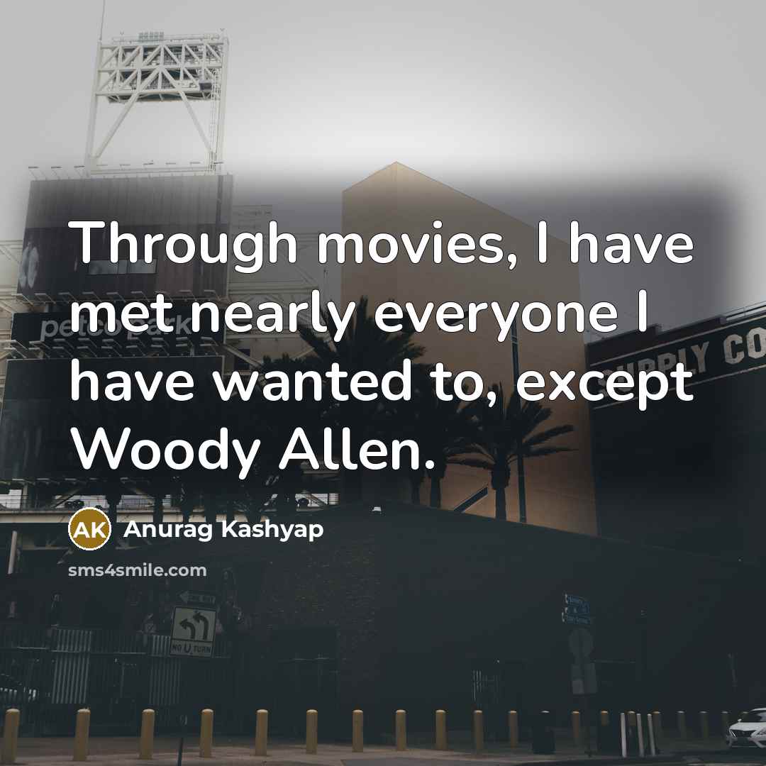“Through movies, I have met nearly everyone I have wanted…” quote by Anurag Kashyap