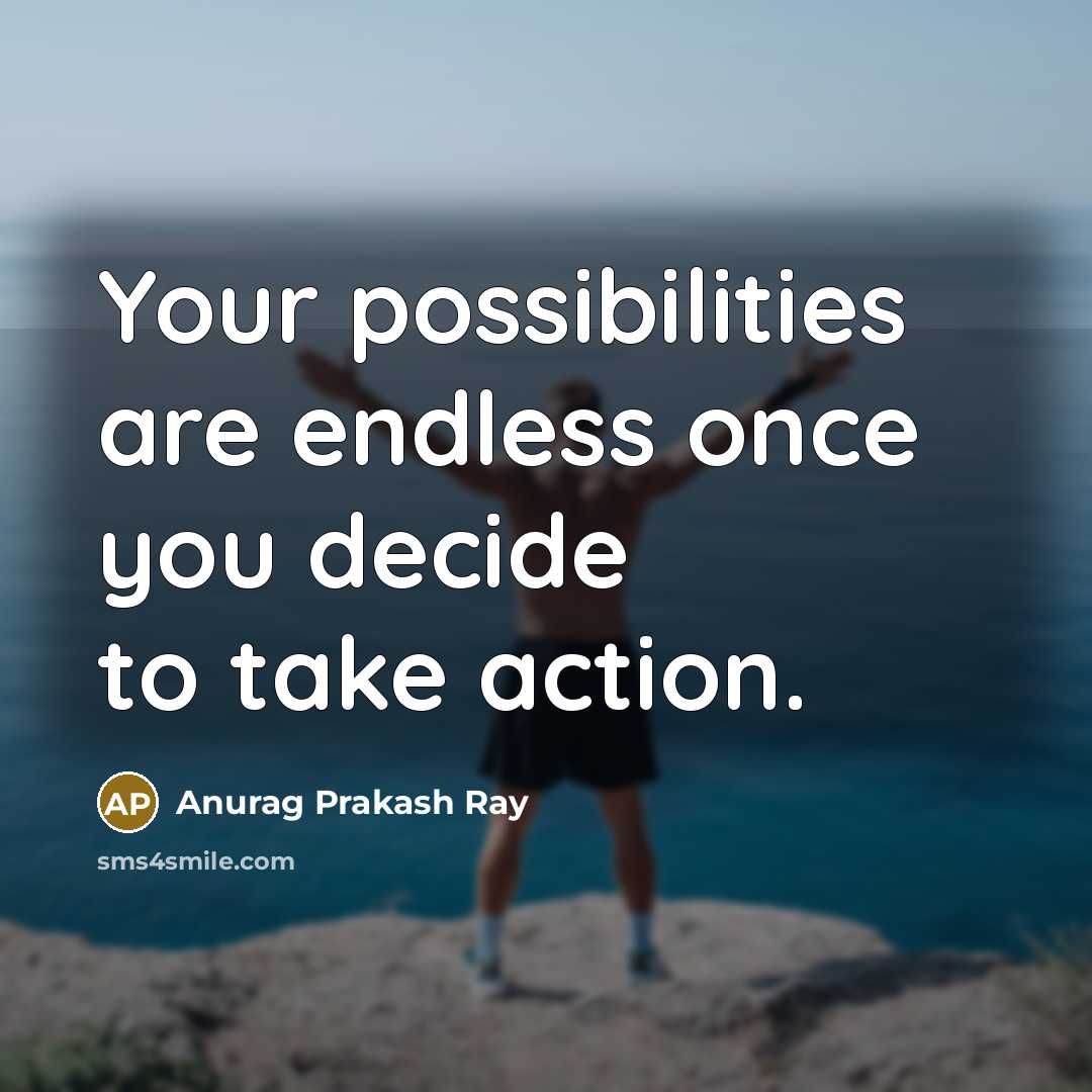 “Your possibilities are endless once you decide to take action.…” quote by Anurag Prakash Ray