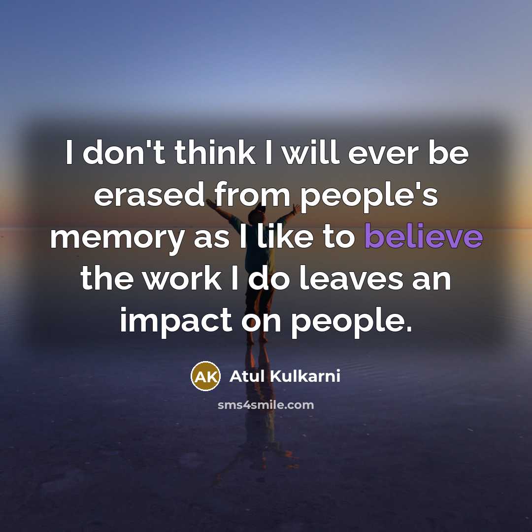 “I don't think I will ever be erased from people's…” quote by Atul Kulkarni