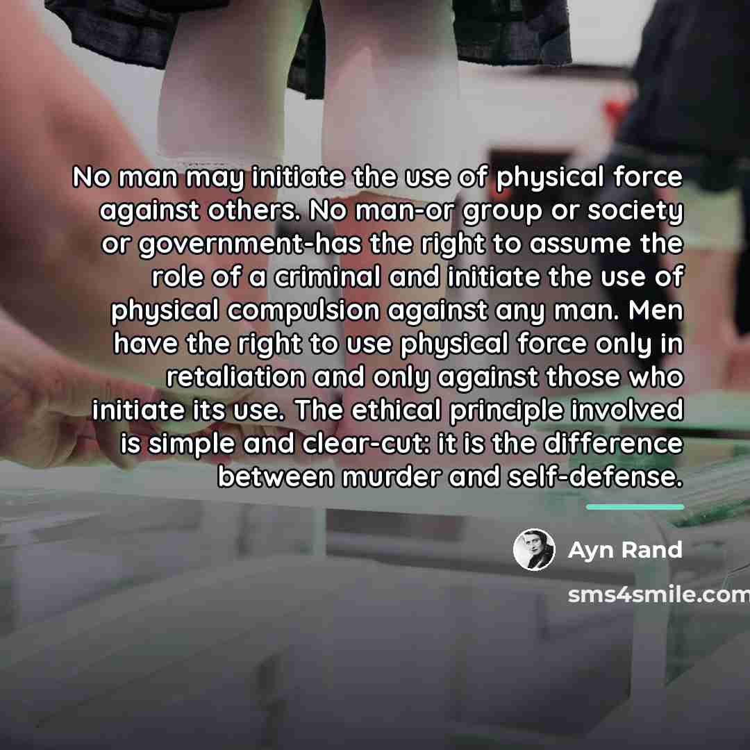 “No man may initiate the use of physical force against…” quote by Ayn Rand