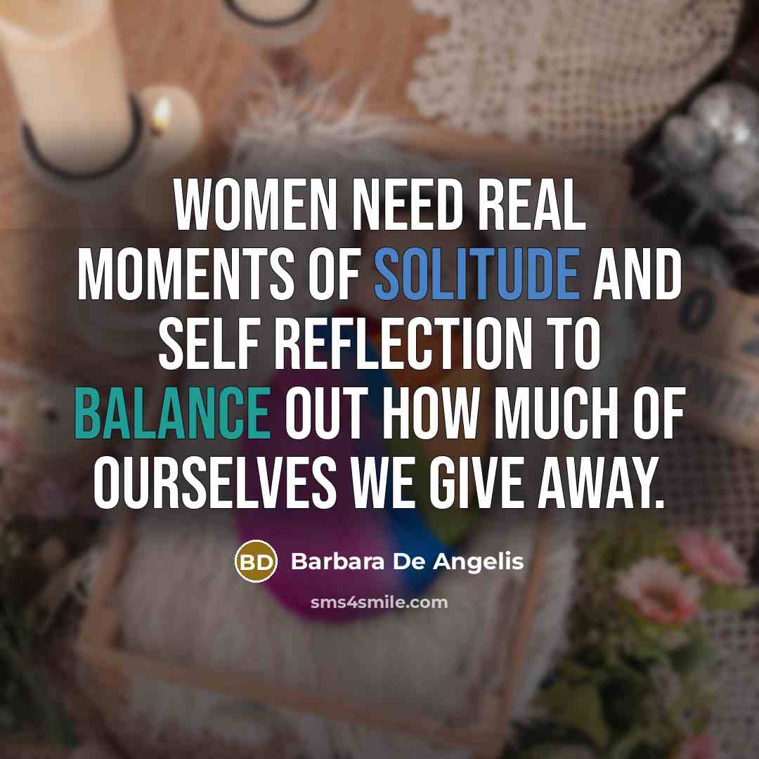“Women need real moments of solitude and self reflection to…” quote by Barbara De Angelis