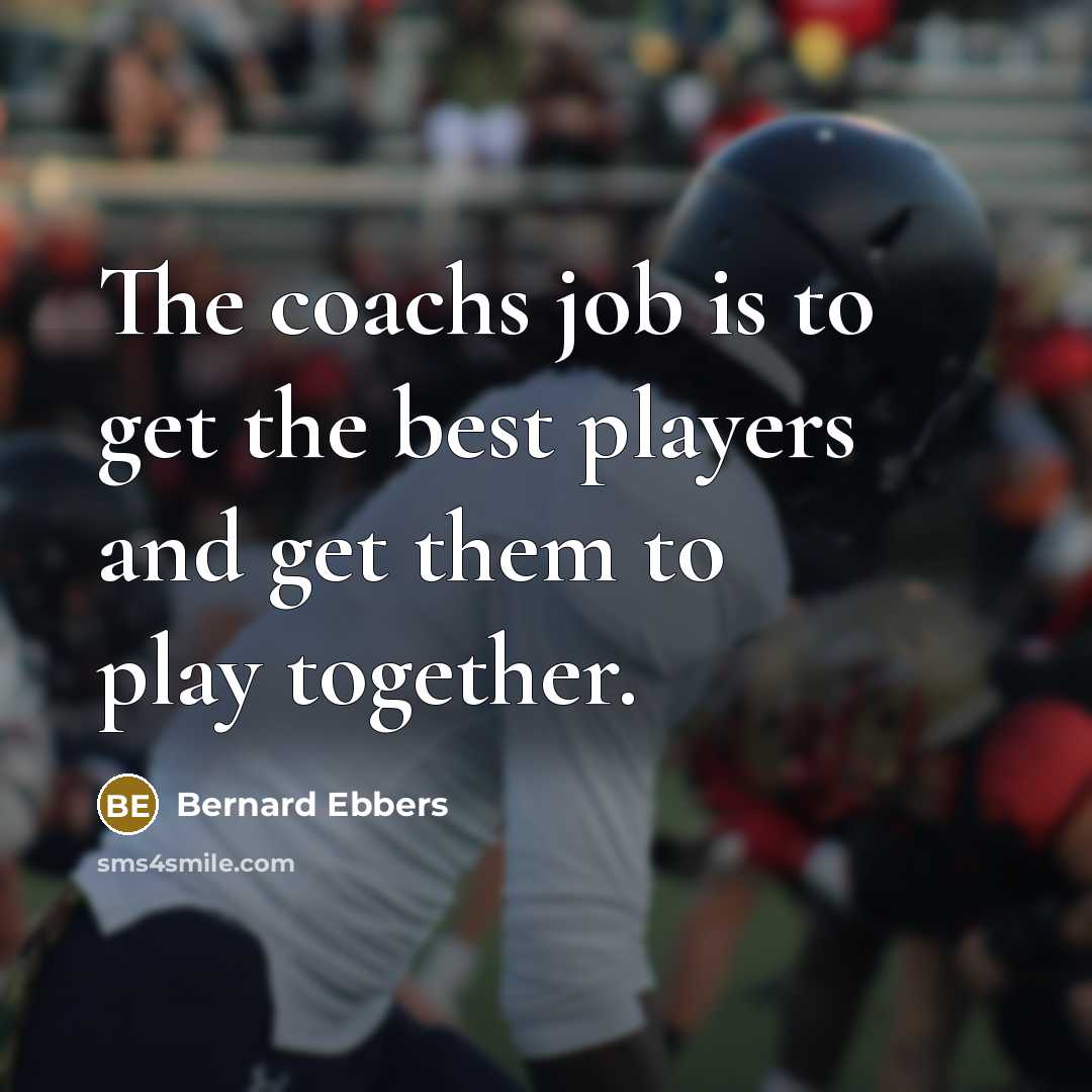 “The coachs job is to get the best players and…” quote by Bernard Ebbers