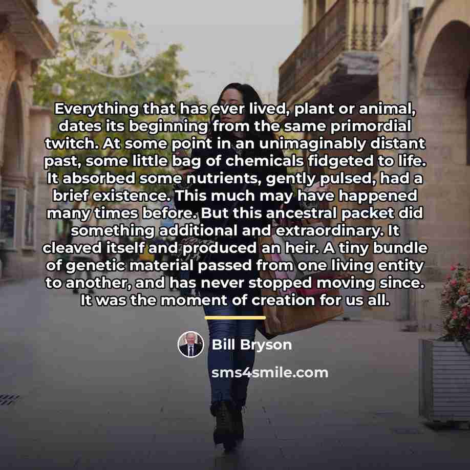 “Everything that has ever lived, plant or animal, dates its…” quote by Bill Bryson