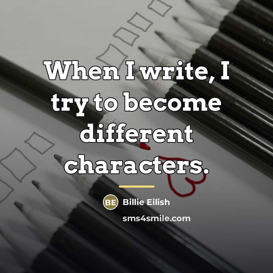 “When I write, I try to become different characters.…” quote by Billie Eilish