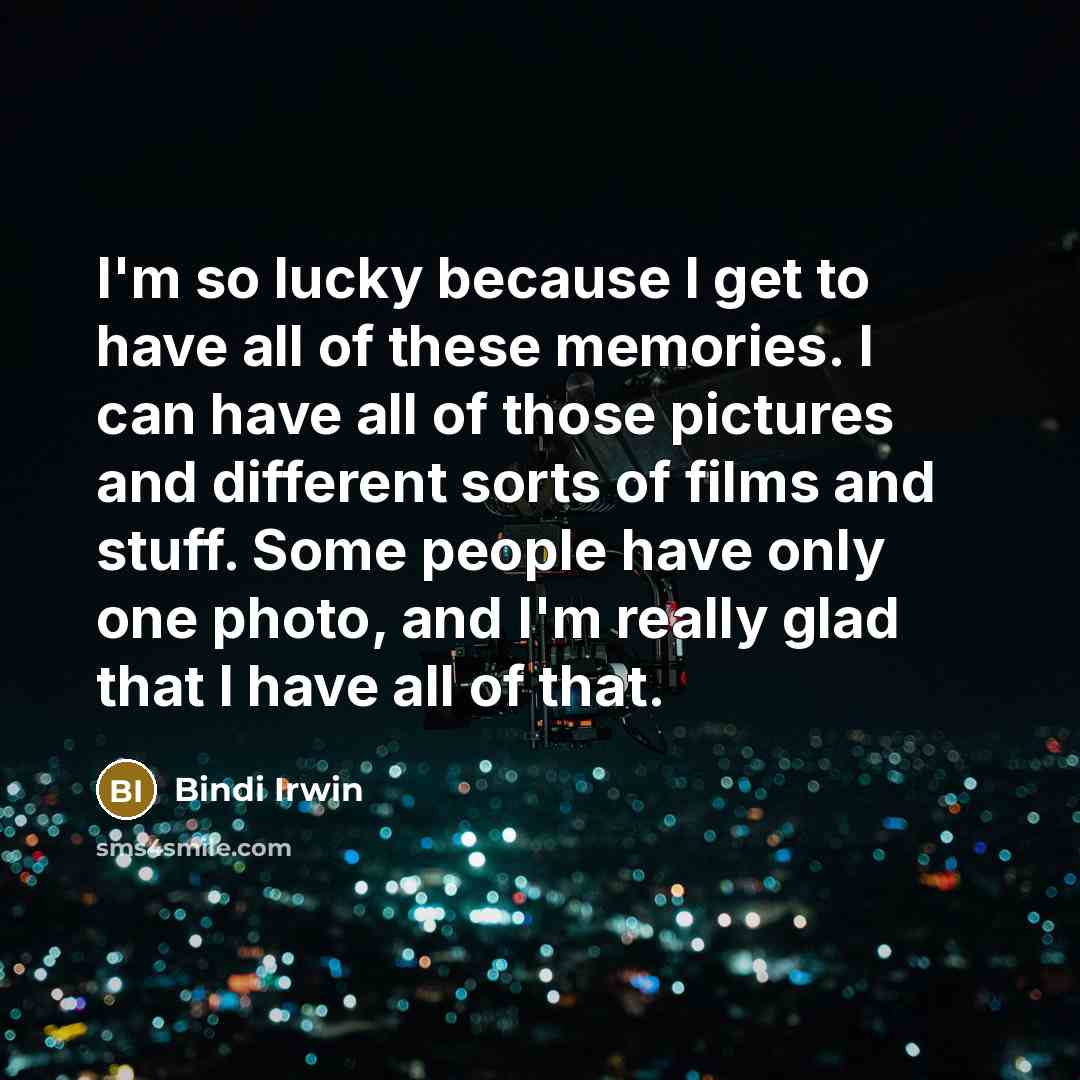 “I'm so lucky because I get to have all of…” quote by Bindi Irwin