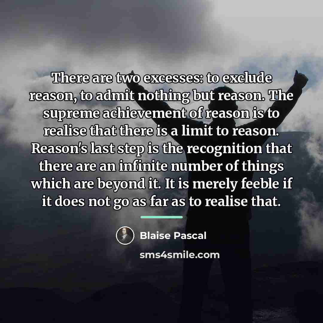 “There are two excesses: to exclude reason, to admit nothing…” quote by Blaise Pascal