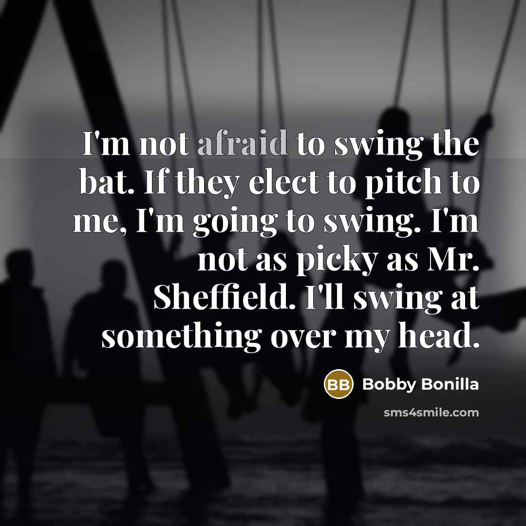 “I'm not afraid to swing the bat. If they elect…” quote by Bobby Bonilla