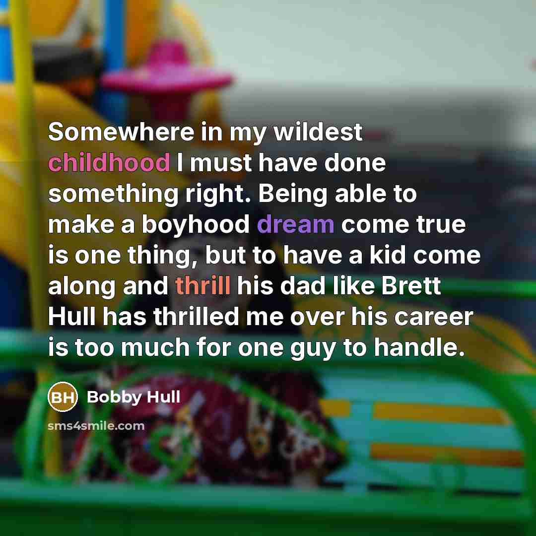 “Somewhere in my wildest childhood I must have done something…” quote by Bobby Hull