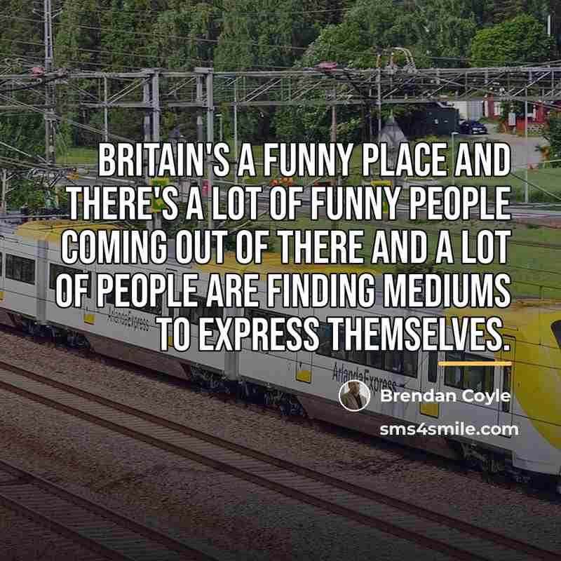“Britain's a funny place and there's a lot of funny…” quote by Brendan Coyle
