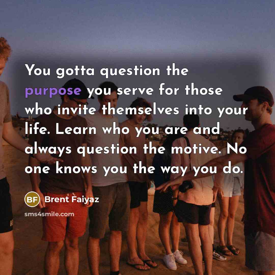 “You gotta question the purpose you serve for those who…” quote by Brent Faiyaz
