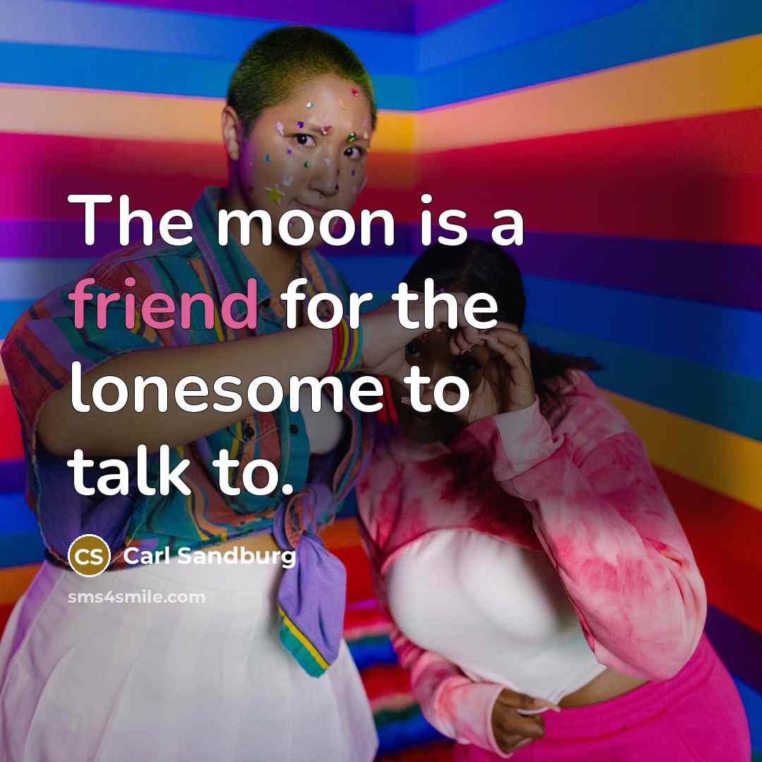 “The moon is a friend for the lonesome to talk…” quote by Carl Sandburg