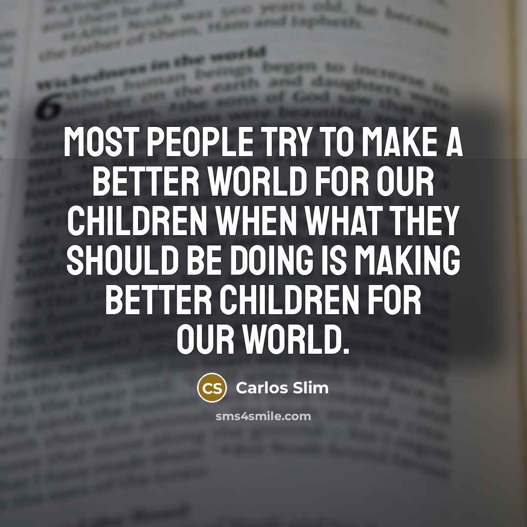 “Most people try to make a better world for our…” quote by Carlos Slim