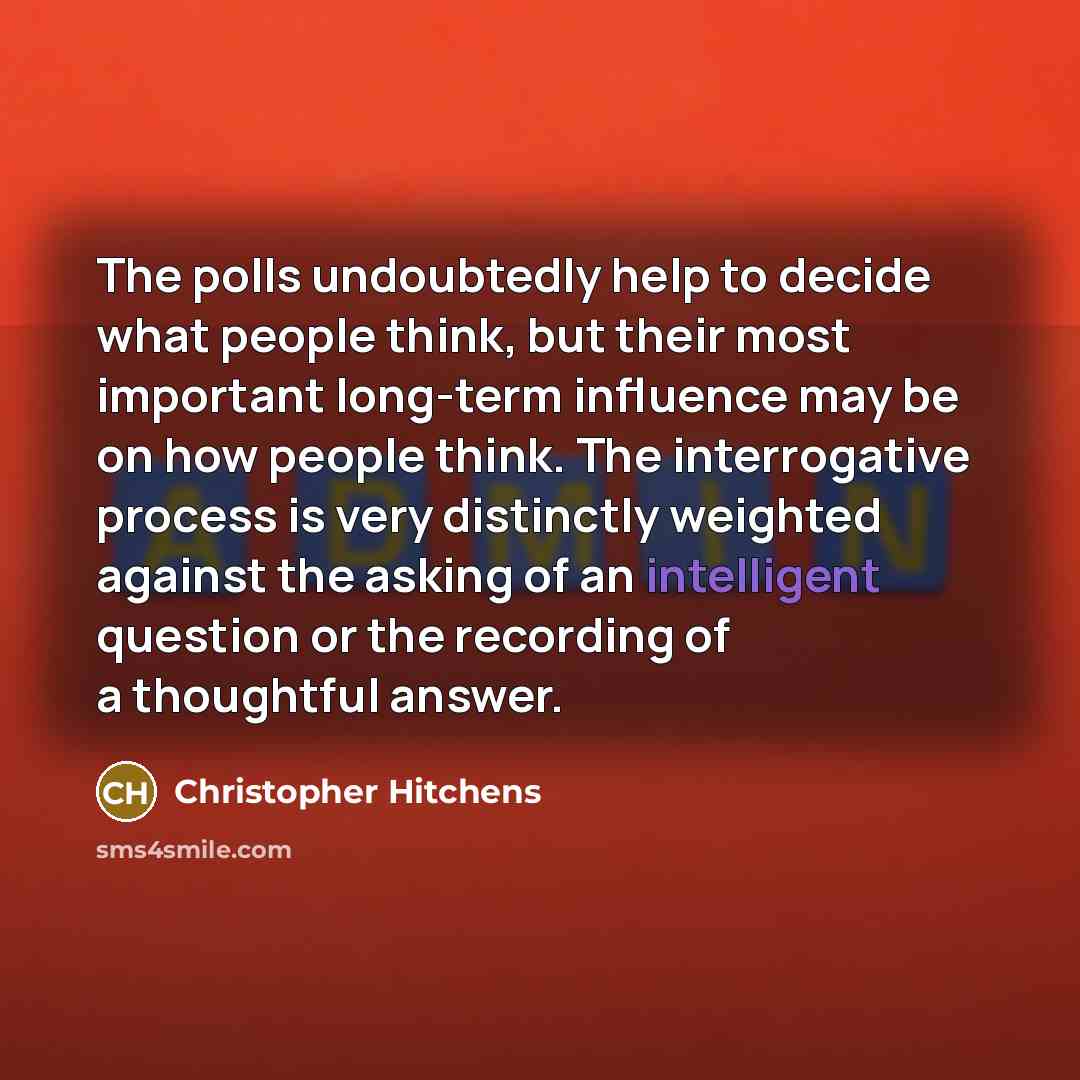 “The polls undoubtedly help to decide what people think, but…” quote by Christopher Hitchens