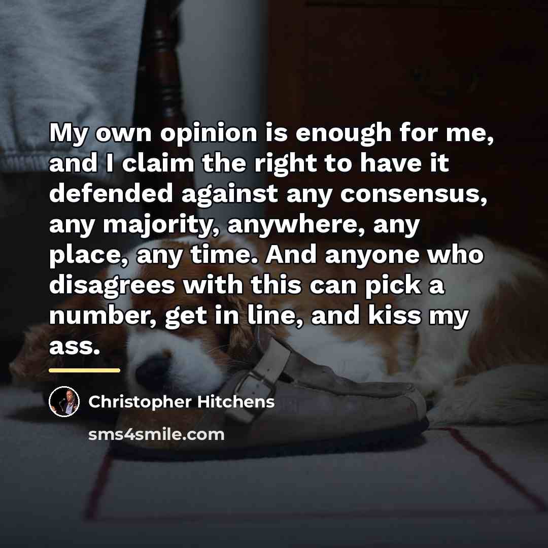“My own opinion is enough for me, and I claim…” quote by Christopher Hitchens