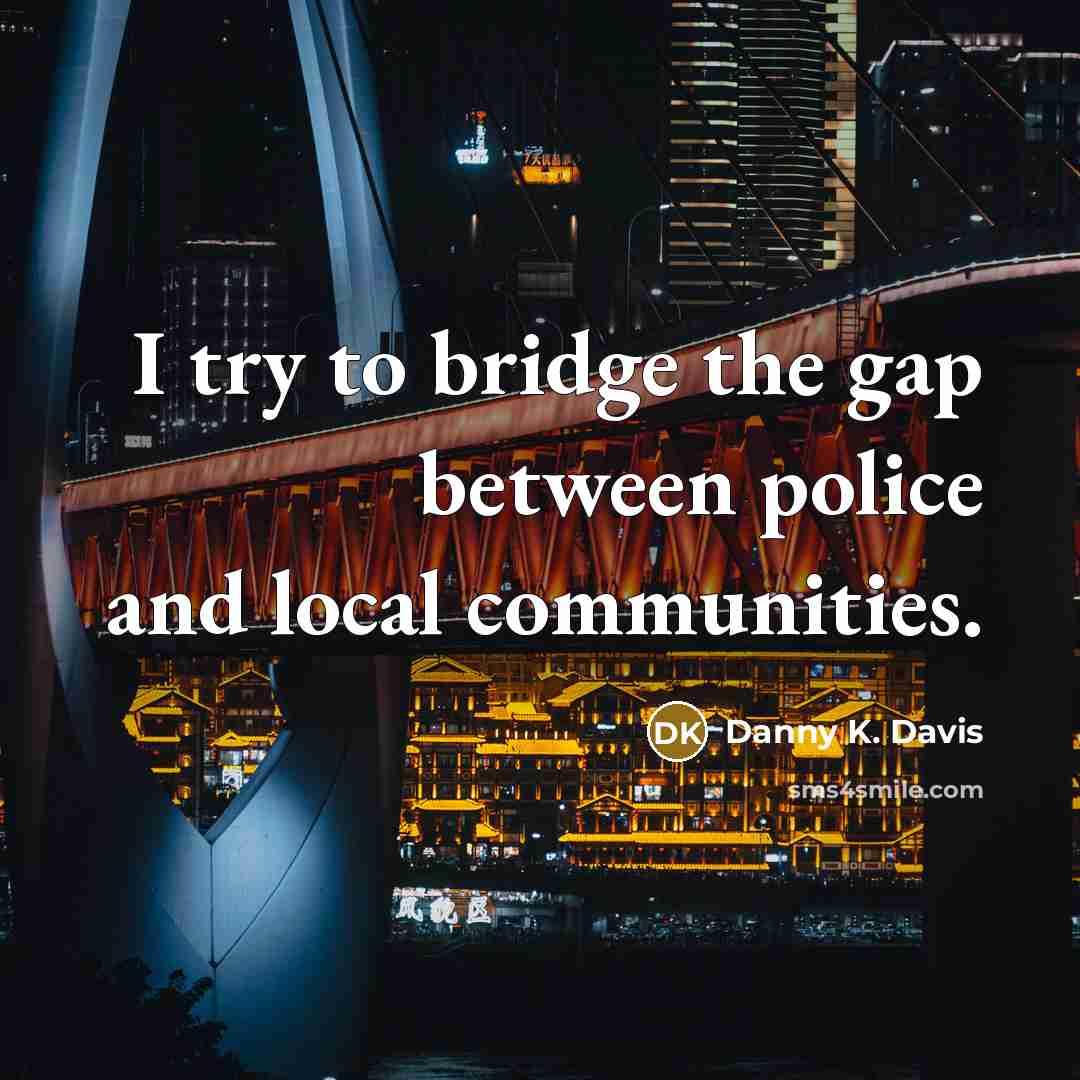 “I try to bridge the gap between police and local…” quote by Danny K. Davis