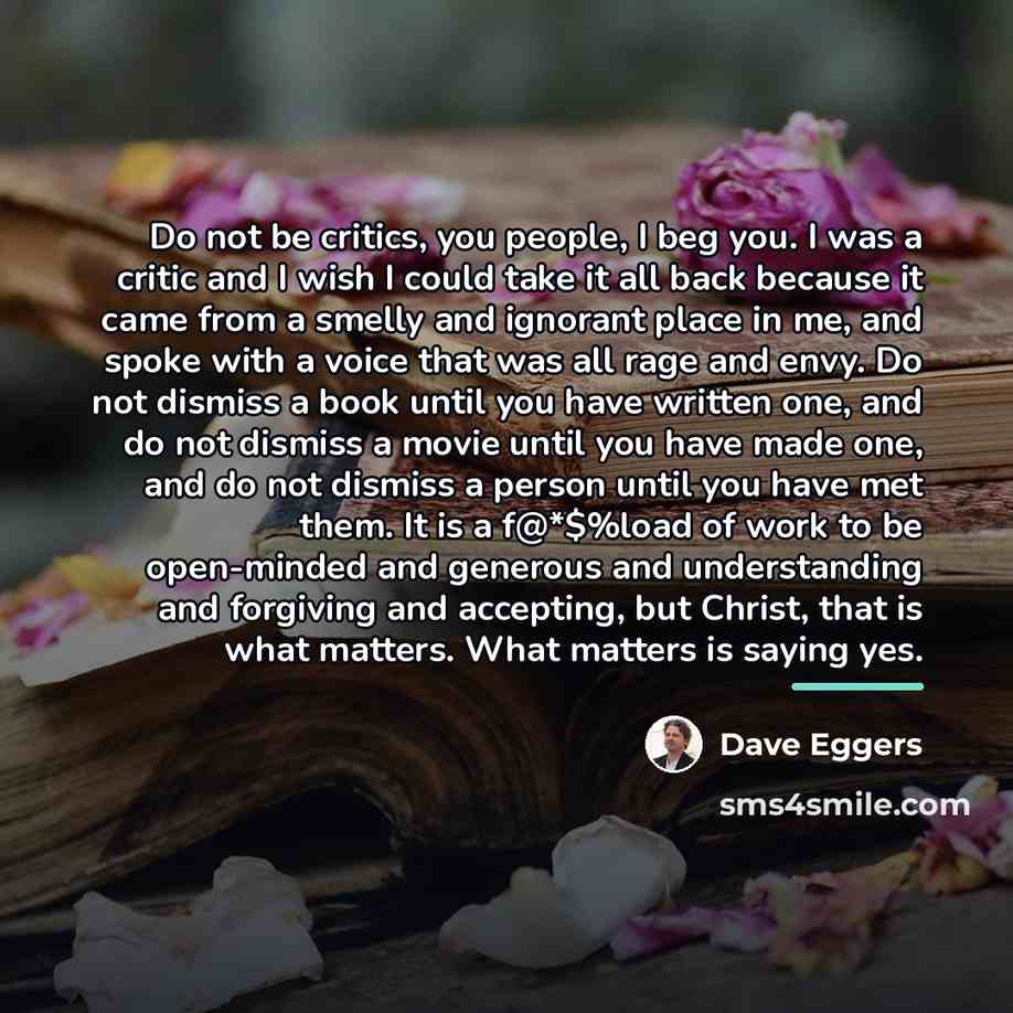 “Do not be critics, you people, I beg you. I…” quote by Dave Eggers