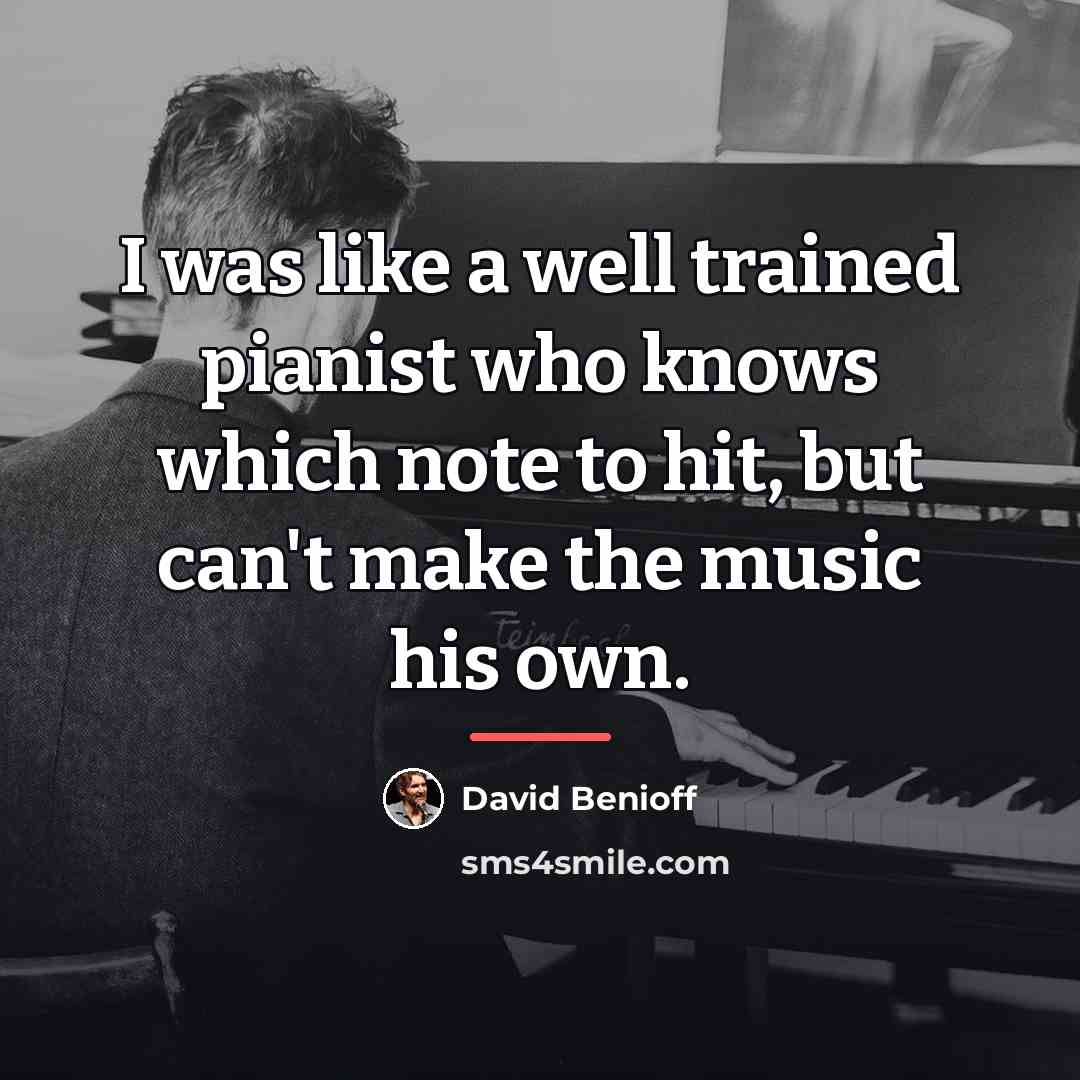 “I was like a well trained pianist who knows which…” quote by David Benioff