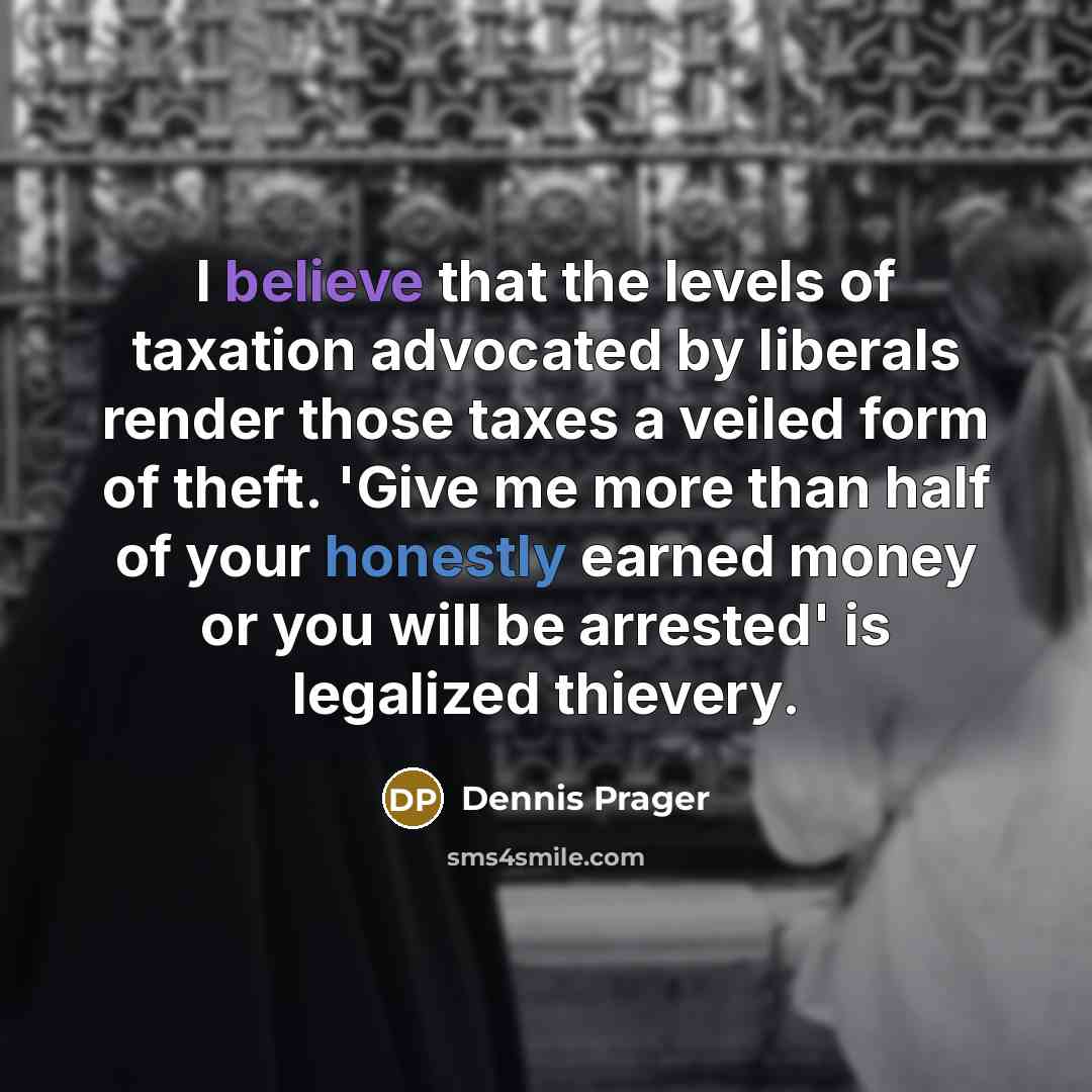 “I believe that the levels of taxation advocated by liberals…” quote by Dennis Prager
