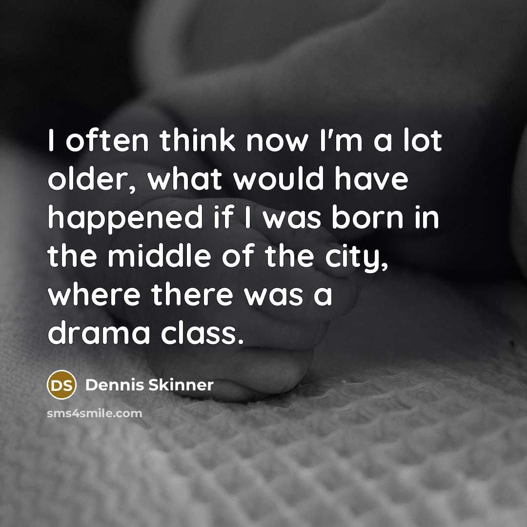 “I often think now I'm a lot older, what would…” quote by Dennis Skinner