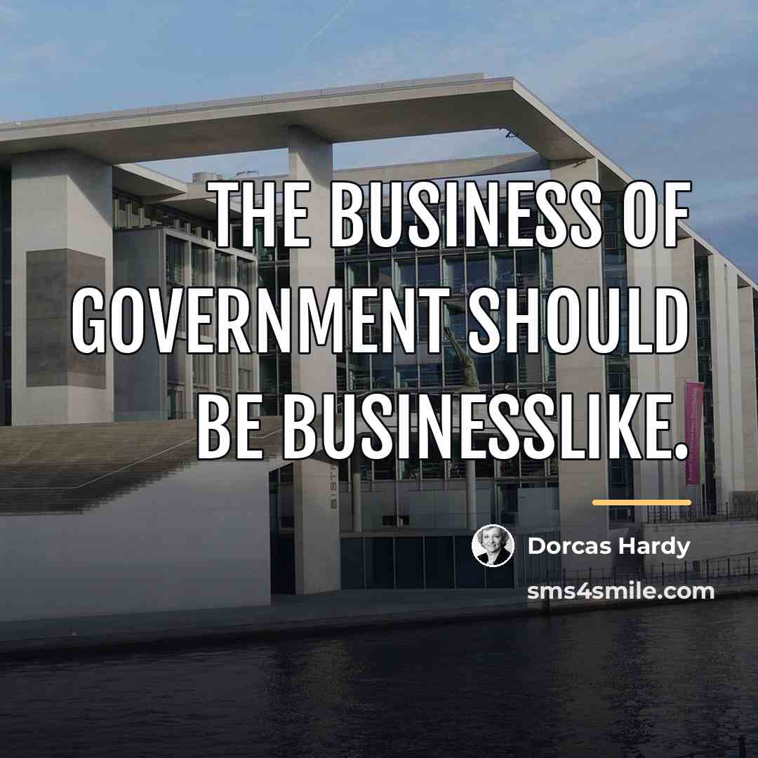“The business of government should be businesslike.…” quote by Dorcas Hardy