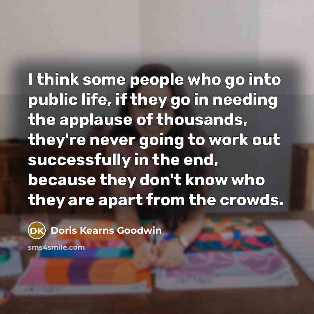 “I think some people who go into public life, if…” quote by Doris Kearns Goodwin