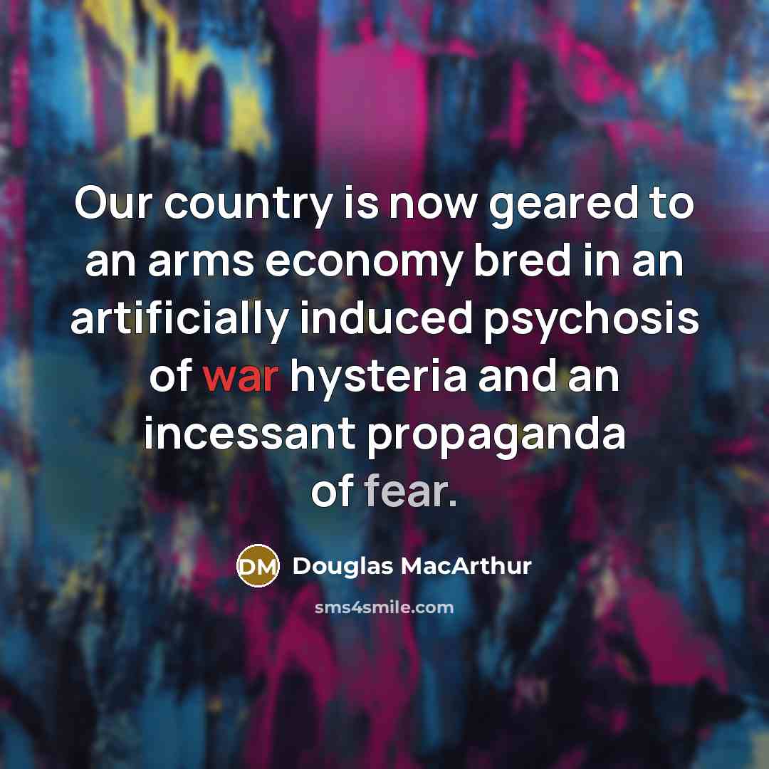 “Our country is now geared to an arms economy bred…” quote by Douglas MacArthur