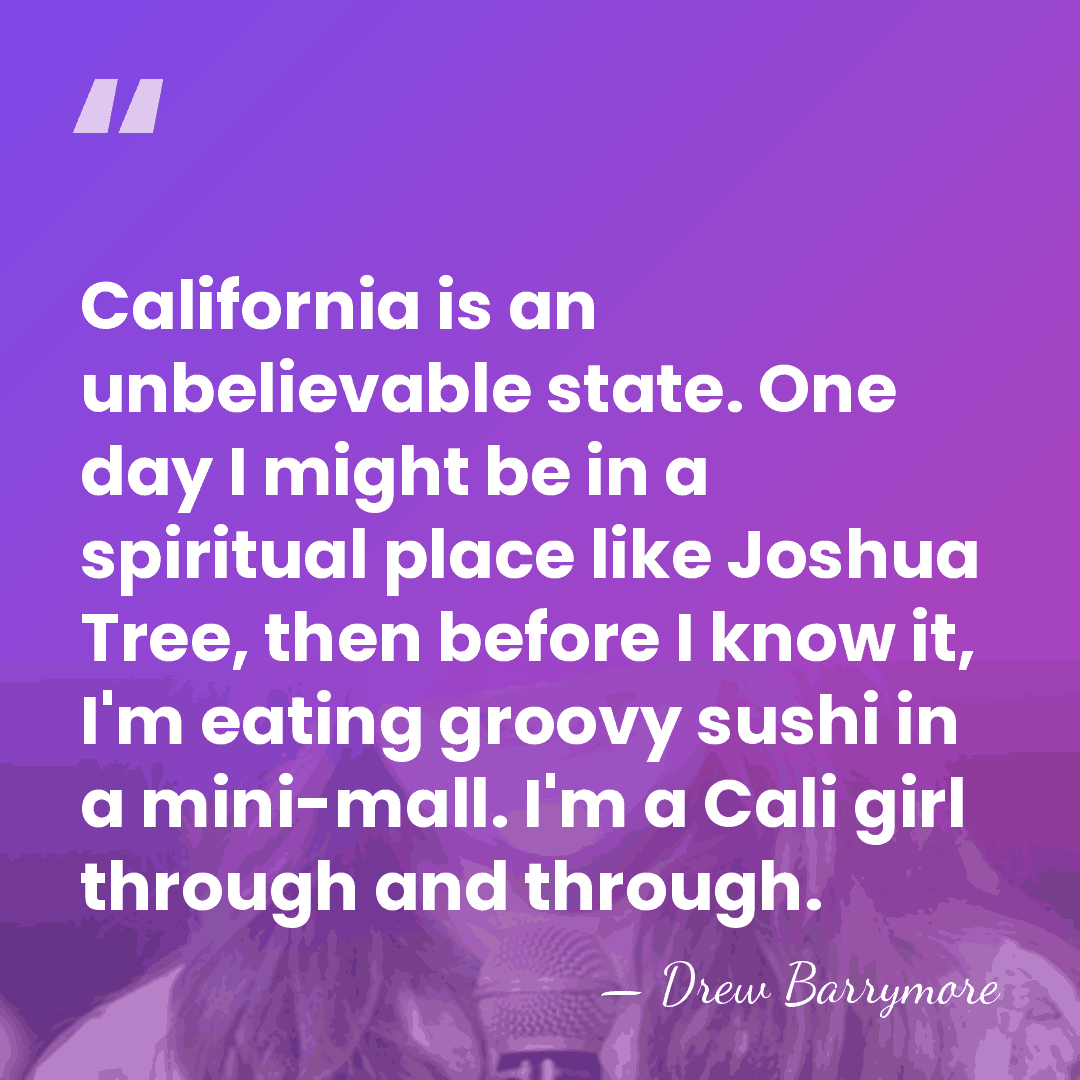 California is an unbelievable state. One day I might be in a&hellip; - Drew Barrymore