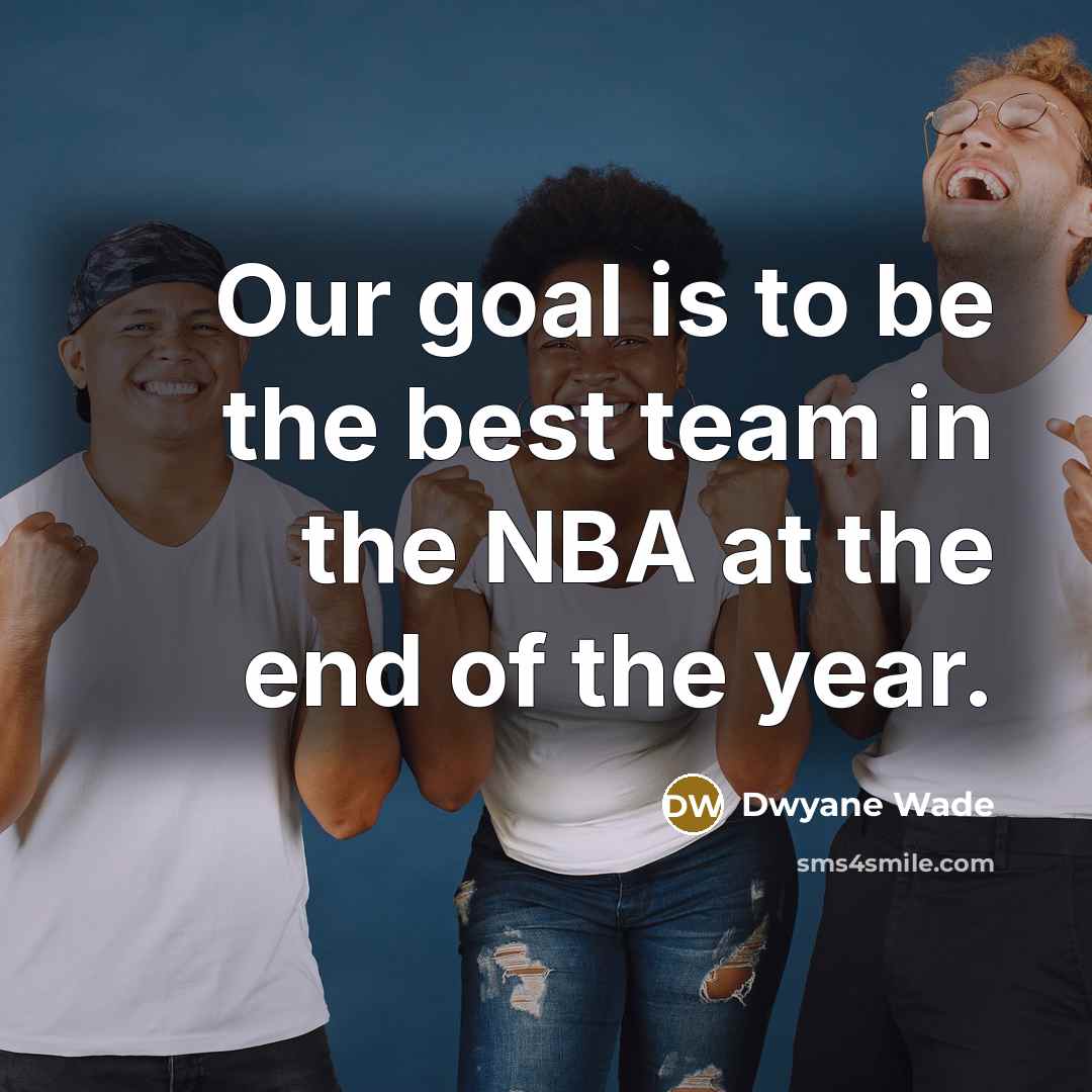 “Our goal is to be the best team in the…” quote by Dwyane Wade