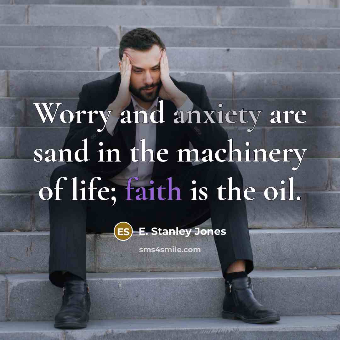 “Worry and anxiety are sand in the machinery of life;…” quote by E. Stanley Jones