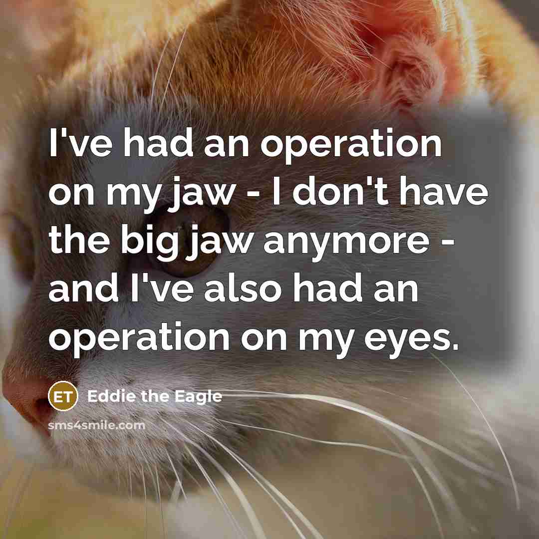 “I've had an operation on my jaw - I don't…” quote by Eddie the Eagle