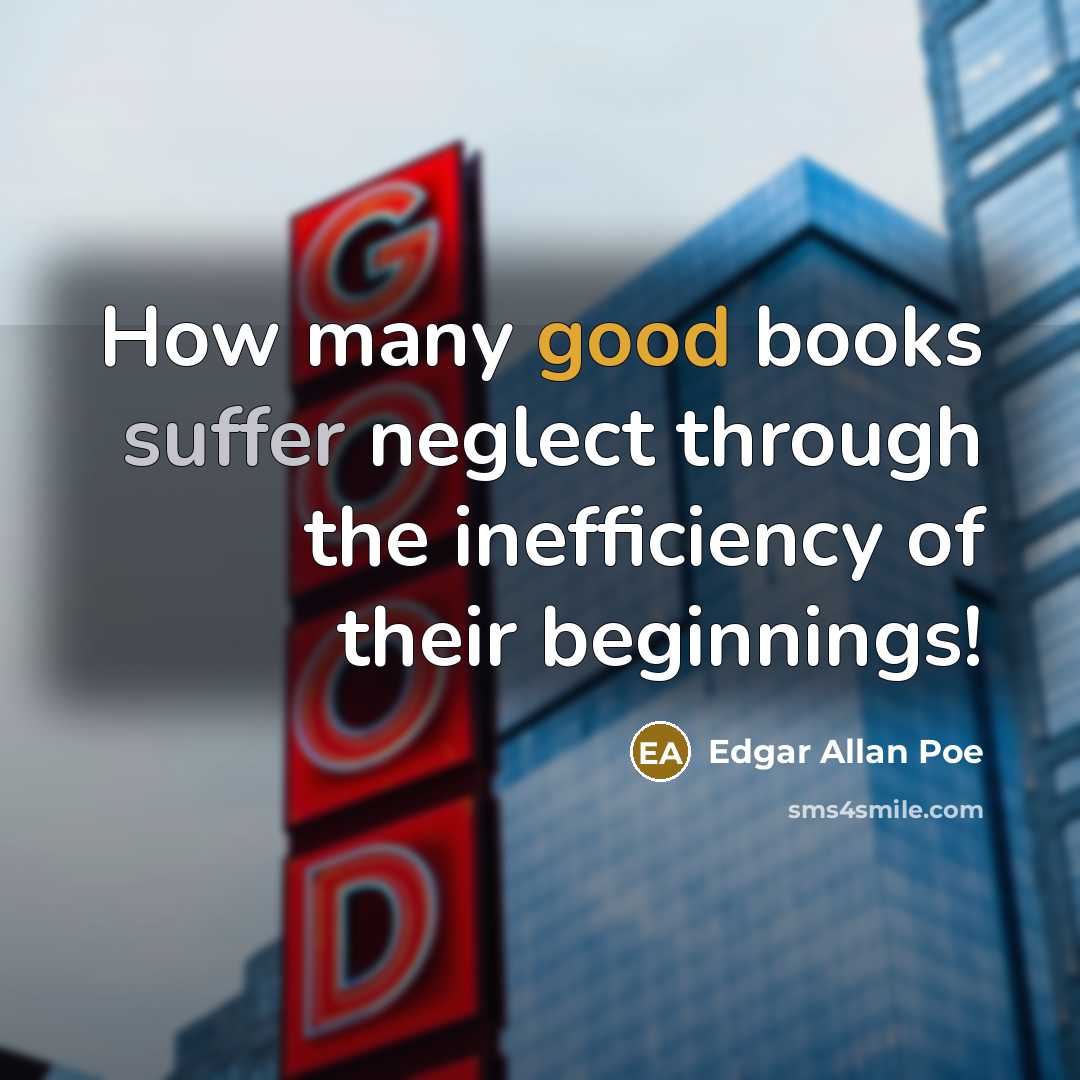 “How many good books suffer neglect through the inefficiency of…” quote by Edgar Allan Poe
