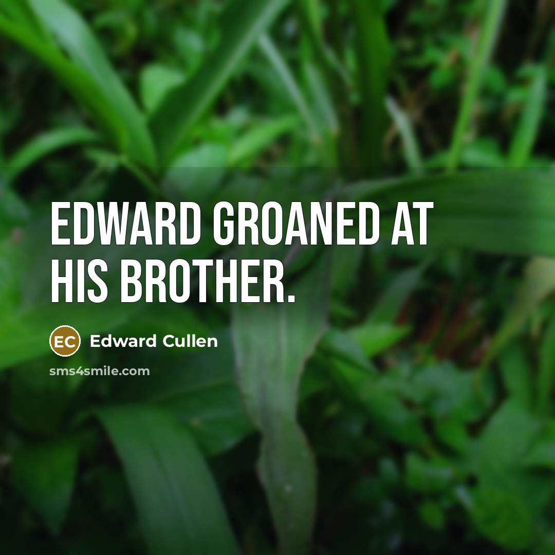 “Edward groaned at his brother.…” quote by Edward Cullen