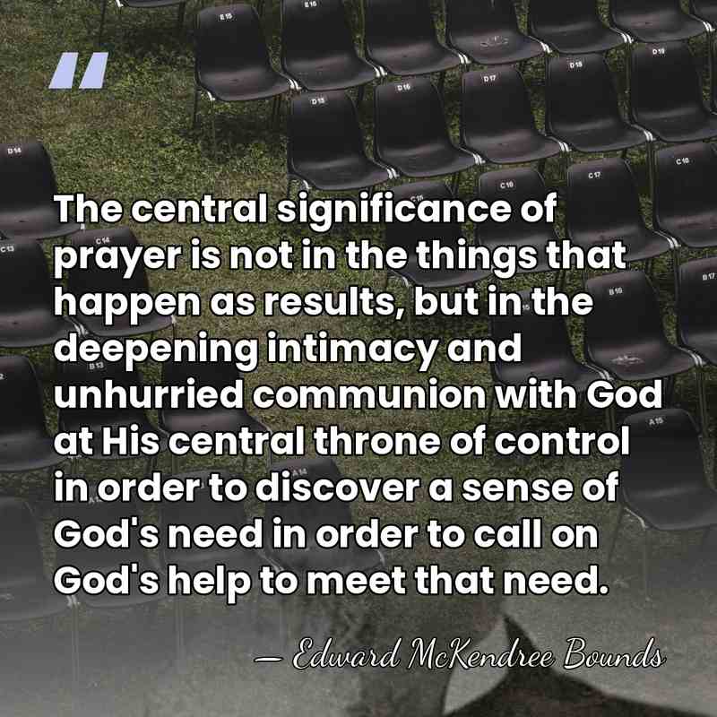 The central significance of prayer is not in the things that happen&hellip; - Edward McKendree Bounds