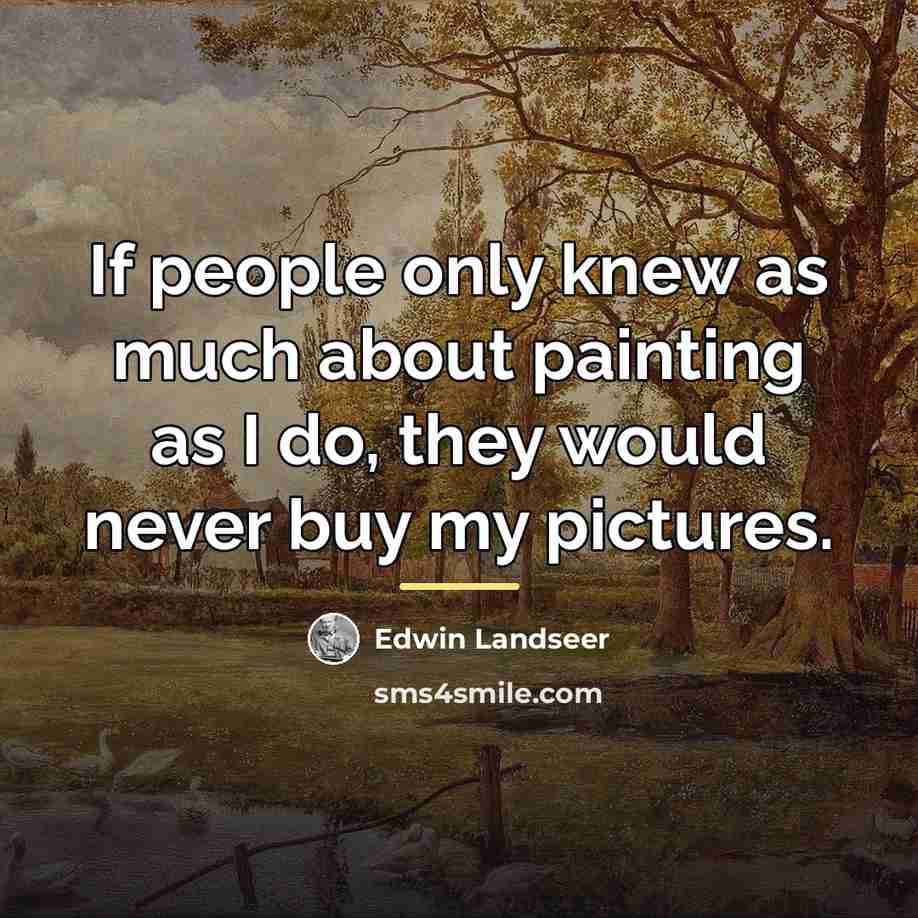 “If people only knew as much about painting as I…” quote by Edwin Landseer