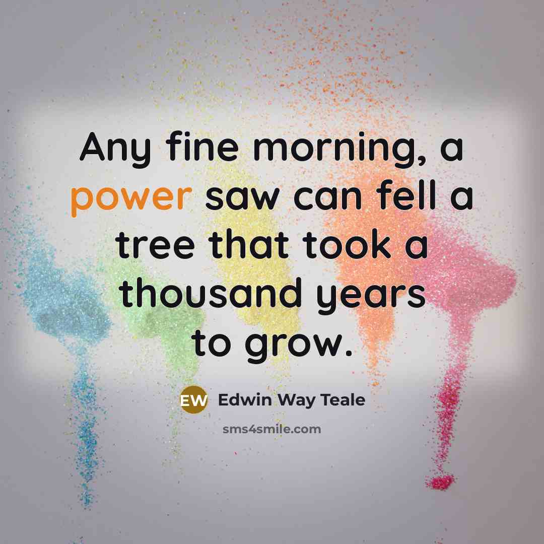 “Any fine morning, a power saw can fell a tree…” quote by Edwin Way Teale