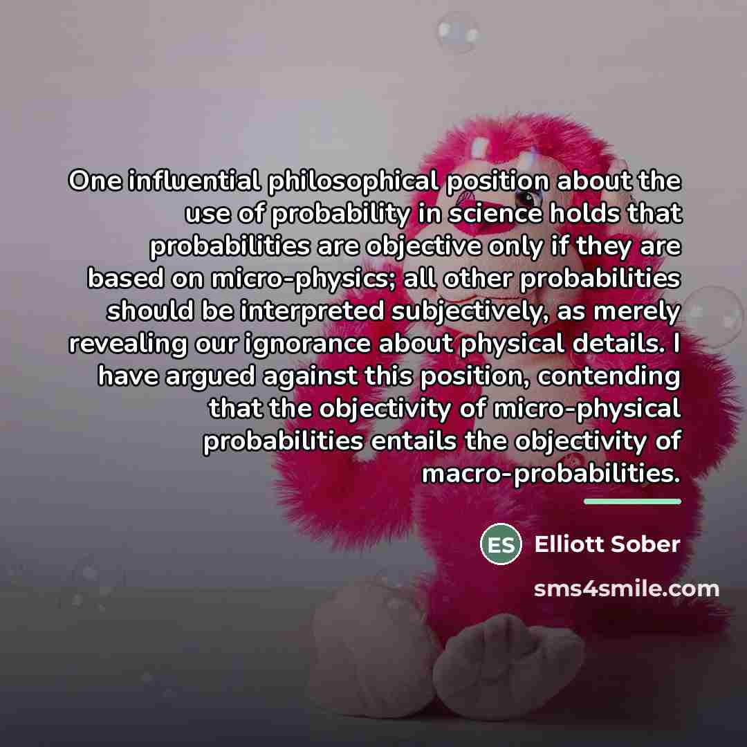 “One influential philosophical position about the use of probability in…” quote by Elliott Sober