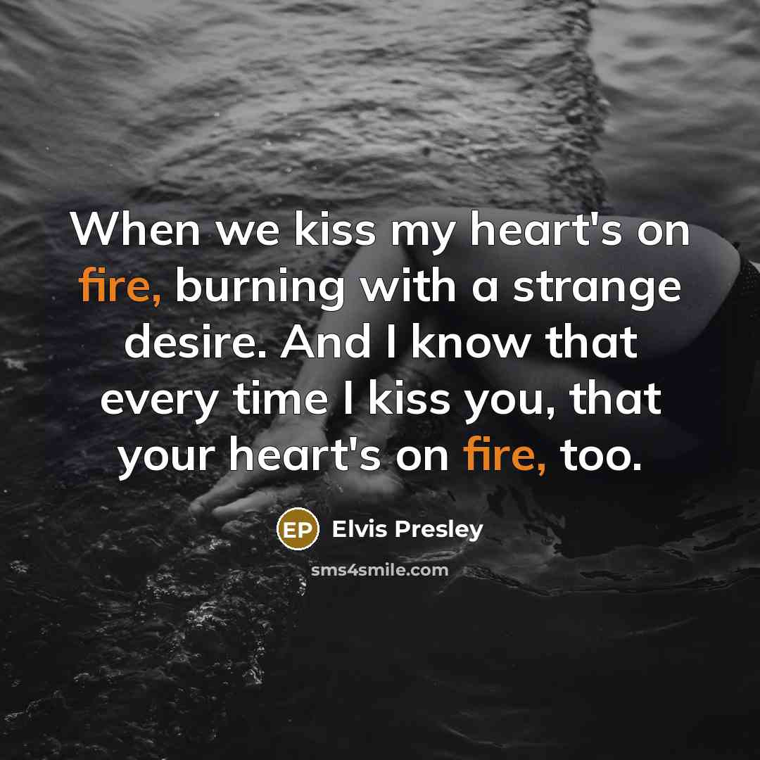 “When we kiss my heart's on fire, burning with a…” quote by Elvis Presley