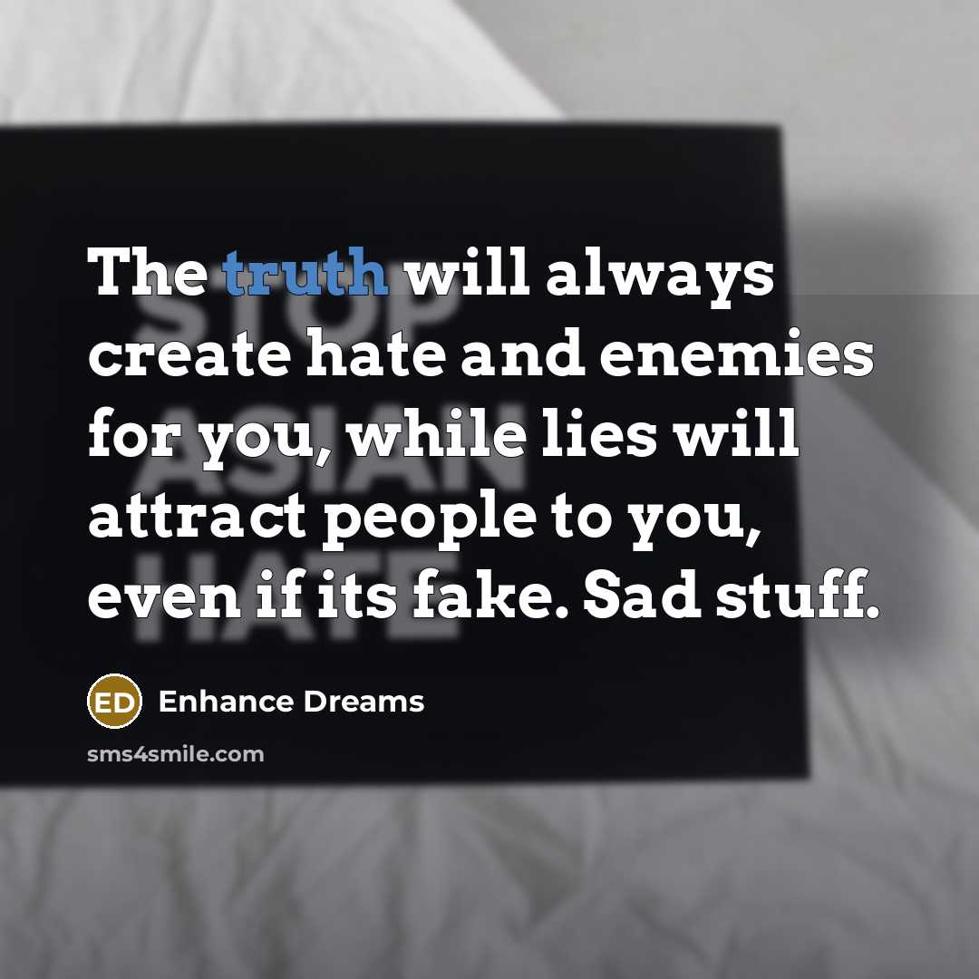 “The truth will always create hate and enemies for you,…” quote by Enhance Dreams