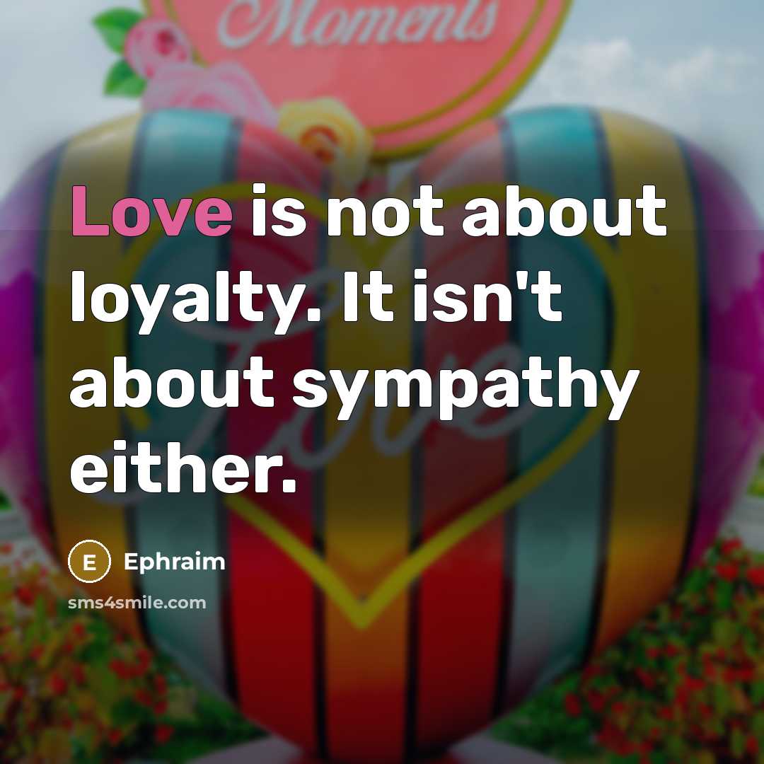 “Love is not about loyalty. It isn't about sympathy either.…” quote by Ephraim