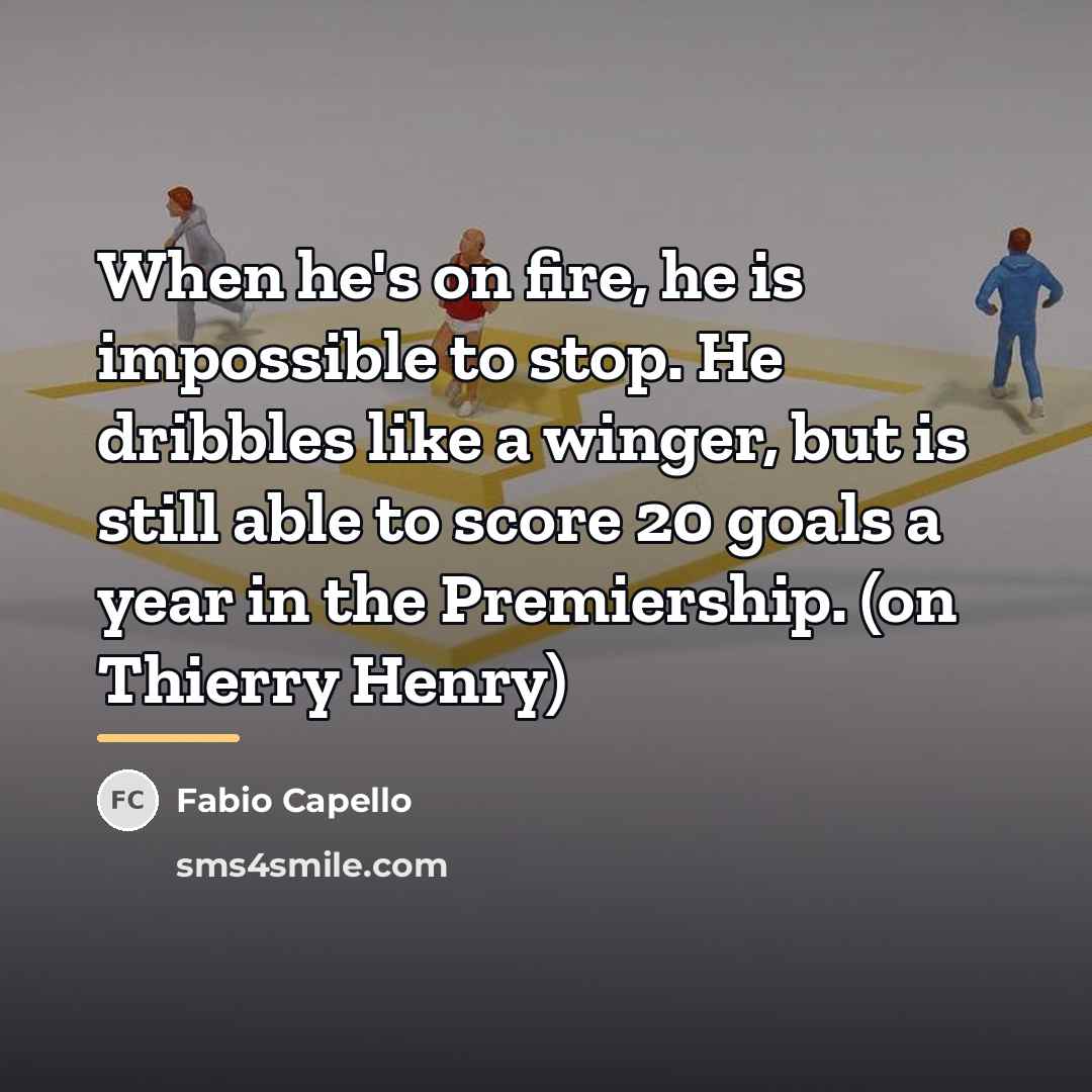 “When he's on fire, he is impossible to stop. He…” quote by Fabio Capello