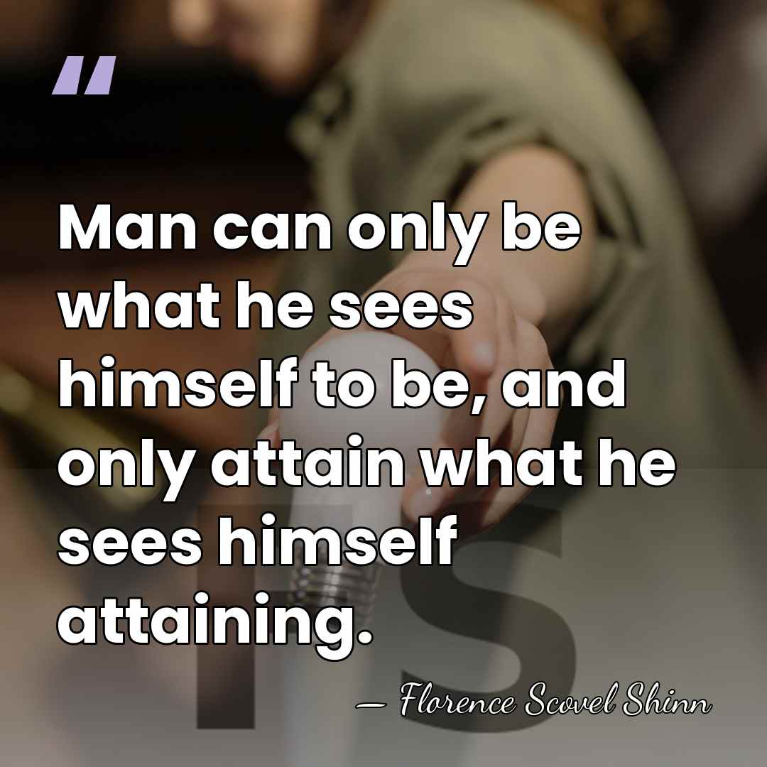 Man can only be what he sees himself to be, and only&hellip; - Florence Scovel Shinn