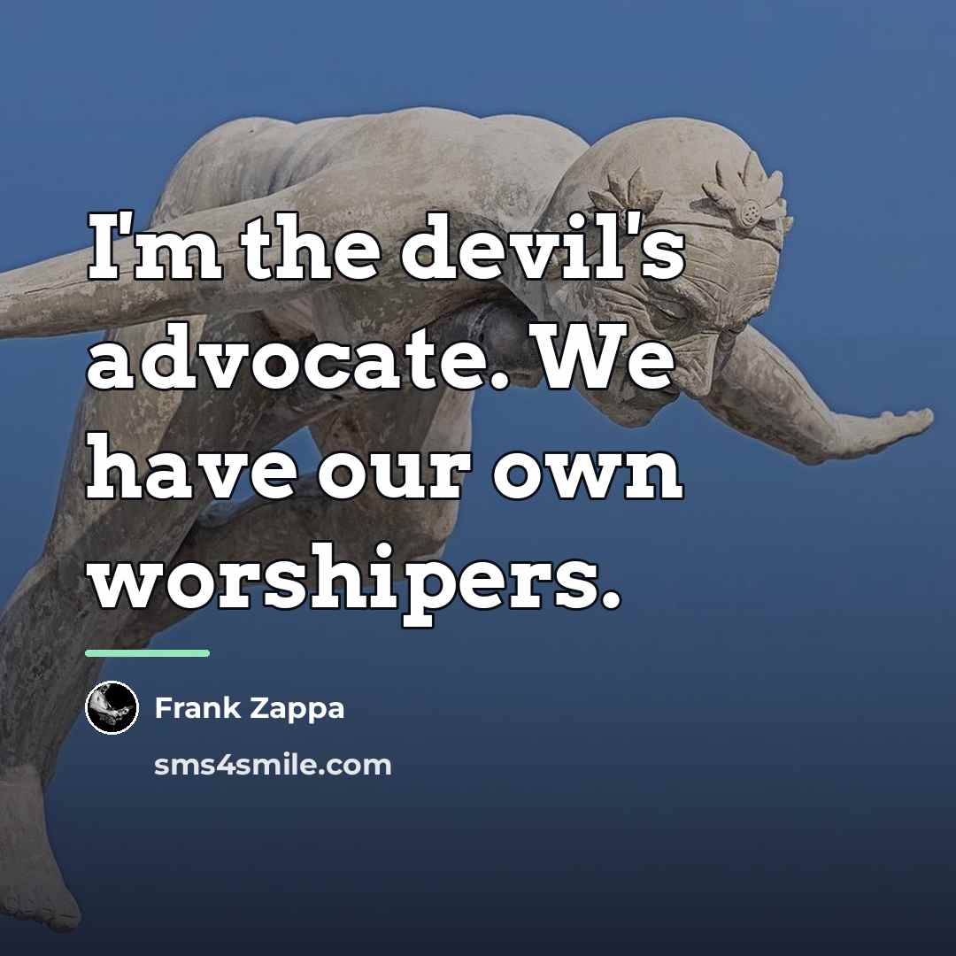 “I'm the devil's advocate. We have our own worshipers.…” quote by Frank Zappa