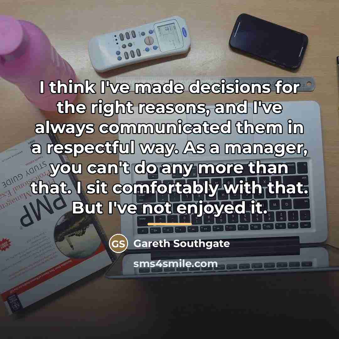 “I think I've made decisions for the right reasons, and…” quote by Gareth Southgate