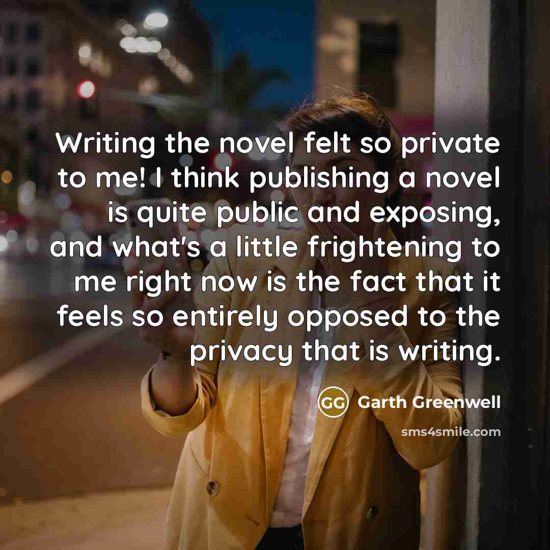 “Writing the novel felt so private to me! I think…” quote by Garth Greenwell