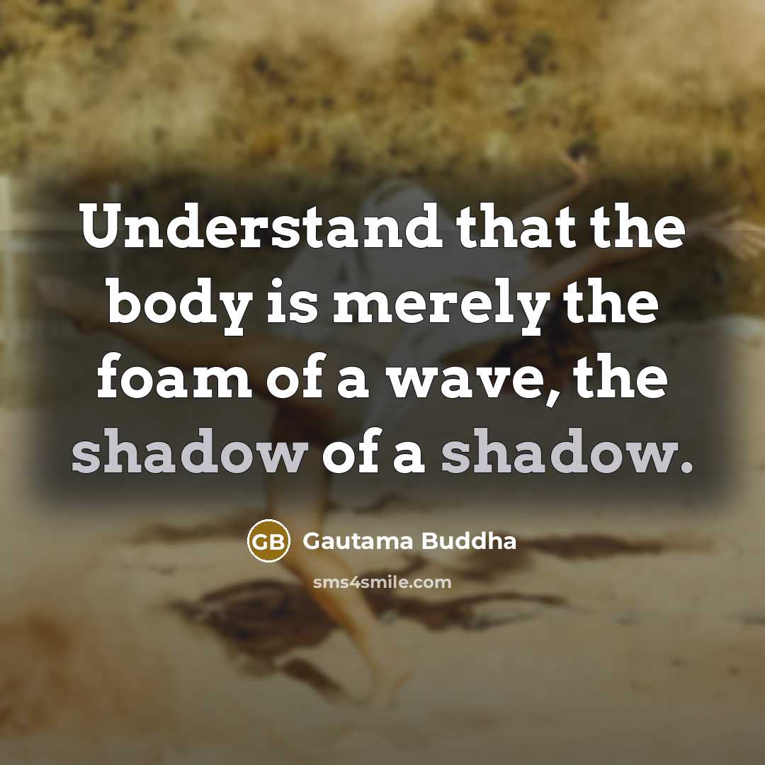 “Understand that the body is merely the foam of a…” quote by Gautama Buddha