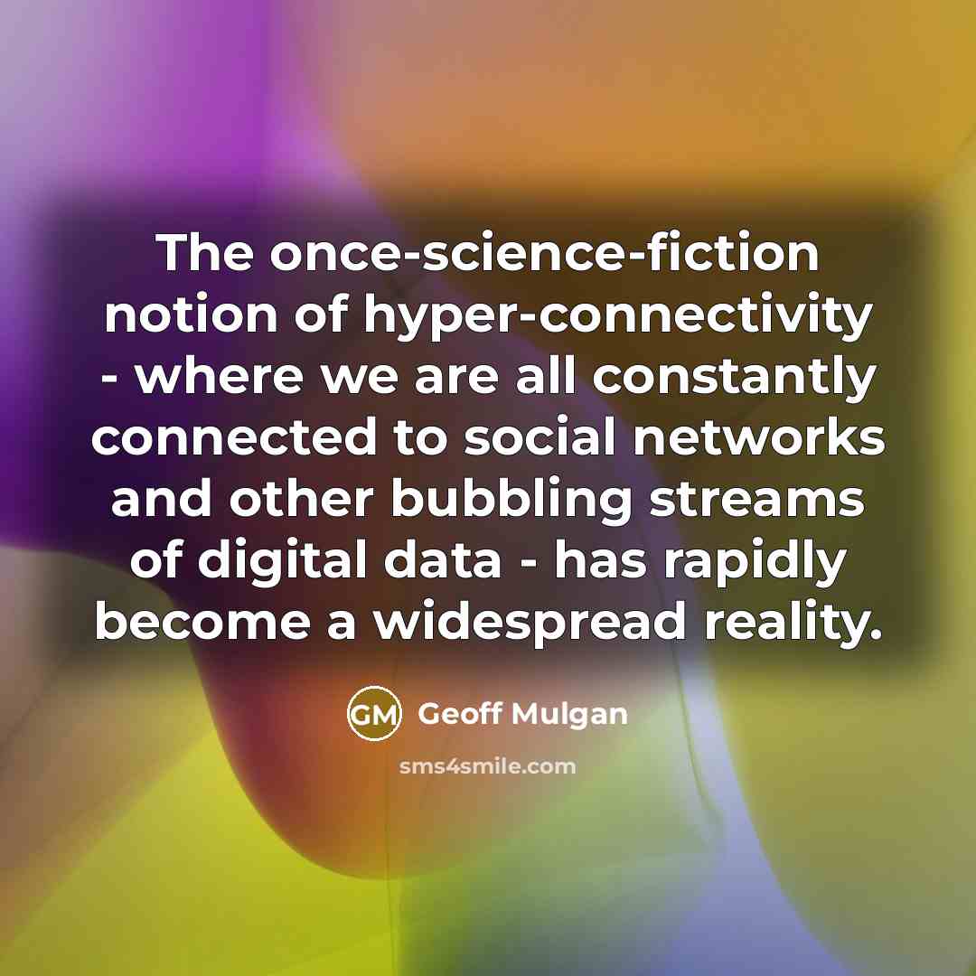 “The once-science-fiction notion of hyper-connectivity - where we are all…” quote by Geoff Mulgan