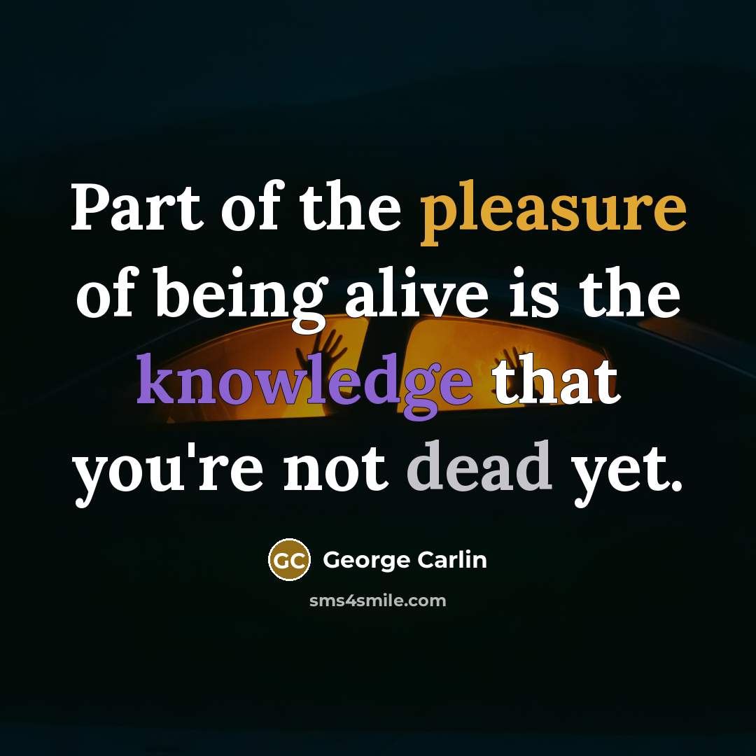 “Part of the pleasure of being alive is the knowledge…” quote by George Carlin